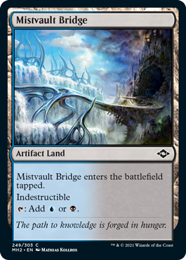 Mistvault Bridge
 Mistvault Bridge enters the battlefield tapped.
Indestructible
{T}: Add {U} or {B}.